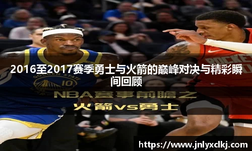 2016至2017赛季勇士与火箭的巅峰对决与精彩瞬间回顾
