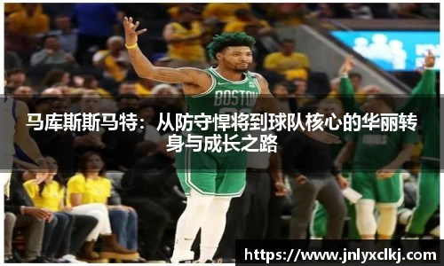 马库斯斯马特：从防守悍将到球队核心的华丽转身与成长之路